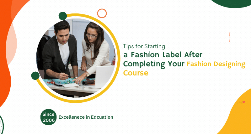 Tips for Starting a Fashion Label After Completing Your Fashion Designing Course