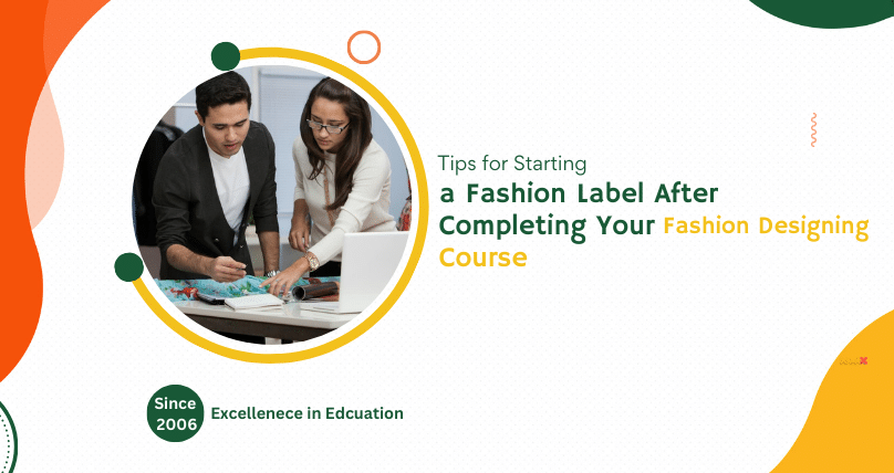 Tips for Starting a Fashion Label After Completing Your Fashion Designing Course