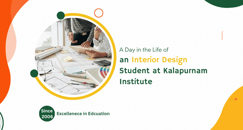 A Day in the Life of an Interior Design Student at Kalapurnam Institute 1 A Day in the Life of an Interior Design Student at Kalapurnam Institute