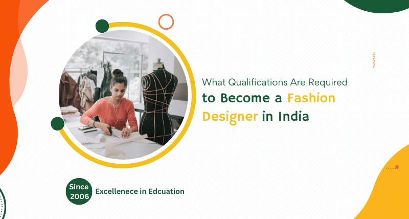 What Qualifications Are Required to Become a Fashion Designer in India 3 What Qualifications Are Required to Become a Fashion Designer in India